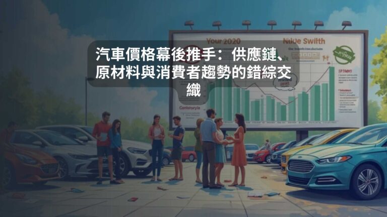 汽車價格幕後推手：供應鏈、原材料與消費者趨勢的錯綜交織