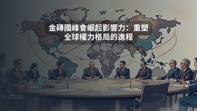 金磚國峰會崛起影響力：重塑全球權力格局的進程